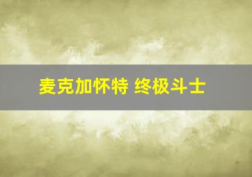 麦克加怀特 终极斗士